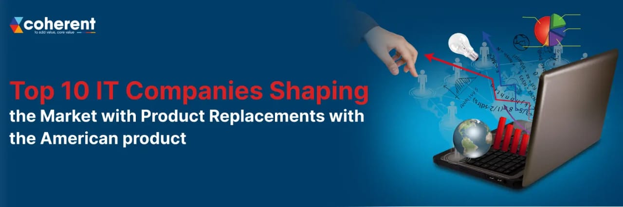 IT Companies Shaping the Market with Product Replacements with the American product